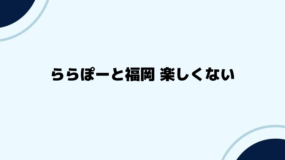 ららぽーと福岡 楽しくないと感じる改善点